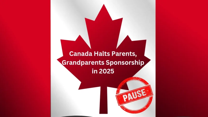 Why Canada halts Parents and Grandparents Sponsorship in 2025